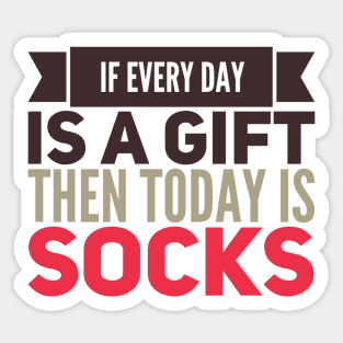 If Every Day is a Gift Then Today is Socks Sticker